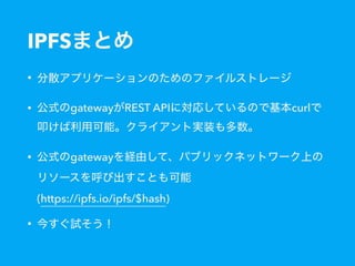 IPFS
•
• gateway REST API curl
• gateway
 
(https://ipfs.io/ipfs/$hash)
•
 