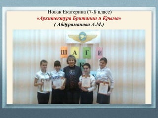 Новак Екатерина (7-Б класс)
«Архитектура Британии и Крыма»
( Абдураманова А.М.)
 