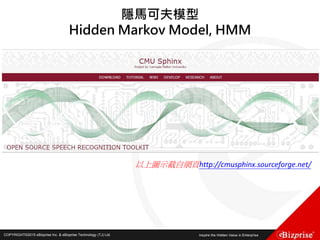 COPYRIGHT©2016 eBizprise Inc. & eBizprise Technology (TJ) Ltd.COPYRIGHT©2015 eBizprise Inc. & eBizprise Technology (TJ) Ltd.
隱馬可夫模型
Hidden Markov Model, HMM
以上圖示截自網頁http://cmusphinx.sourceforge.net/
 