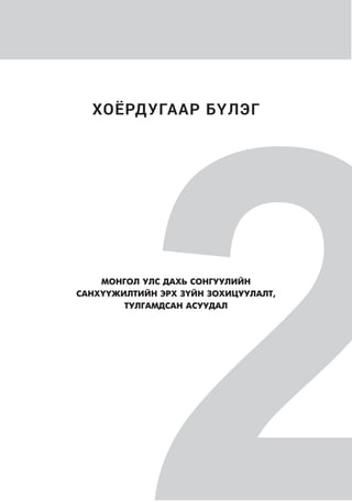 ХОЁРДУГААР БҮЛЭГ
2МОНГОЛ УЛС ДАХЬ СОНГУУЛИЙН
САНХҮҮЖИЛТИЙН ЭРХ ЗҮЙН ЗОХИЦУУЛАЛТ,
ТУЛГАМДСАН АСУУДАЛ
 