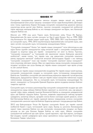 5
Сонгуулийн санхүүжилт
ӨМНӨХ ҮГ
Сонгуулийн санхүүжилтээр дамжсан авлигын асуудал зөвхөн манай улс орноор
хязгаарлагдахгүй олон улсын түвшинд ч анхаарал татсан сэдэв болоод байна. Дотоодын
олон тооны судалгааны баримт бичгүүдэд сонгуулийн санхүүжилтээр дамжсан авлигын
үзүүлэлтүүд өссөн дүнтэй гарч байгаа, түүнчлэн сонгуулийн санхүүжилттэй холбоотой
гарах зөрчлүүд нэмэгдээд байгаа нь энэ талаарх зохицуулалт иж бүрэн, төгс болоогүйг
харуулж байгаа юм.
Монгол улс 1992 онд шинэ Үндсэн хууль баталснаас хойш Улсын Их Хурлын,
Ерөнхийлөгчийн ба орон нутгийн сонгууль тус бүр 6 удаа болжээ. Энэ нь 1990, 2005
онд батлагдсан Улс төрийн намын тухай хууль, 1992, 2005, 2011 онд батлагдсан УИХ-
ын сонгуулийн хууль, 1993, 2012 онд батлагдсан Ерөнхийлөгчийн сонгуулийн хууль, мөн
орон нутгийн сонгуулийн хууль тогтоомжоор зохицуулагдаж байна.
“Сонгуулийн санхүүжилт” болон “улс төрийн намын санхүүжилт” гэсэн ойлголтууд нь цар
хүрээ болон хуулийн зохицуулалтын хувьд ялгаатай хэдий ч сонгуулийн санхүүжилтийн
асуудал нь агуулгын хувьд улс төрийн санхүүжилтын нэг хэсэг нь болно. Түүнчлэн,
“сонгуулийн санхүүжилт” нь “сонгуулийн үйл ажиллагааг зохион байгуулах мөнгөтэй
холбоотой”, нөгөө талаас “улс төрийн нам, нэр дэвшигчийн сонгуулийн кампанит
ажилд зарцуулах мөнгөтэй” холбоотой ялгаатай ойлголтуудаас бүрдэх ч энэ тайланд
“сонгуулийн санхүүжилт” гэсэн нэр томъёог “сонгуулийн кампанит ажлын санхүүжилт”
гэсэн агуулгаар ойлговол зохино. Мөн энэ судалгааны ажилд сонгуулийн санхүүжилтийн
асуудлыг тусгайлан авч үзсэн бөгөөд улс төрийн намын санхүүжилт гэдэг өргөн утгаар
нь авч үзээгүй болно.
Одоогоор улс төрийн намын санхүүжилтийн асуудлаар Улс төрийн намын тухай хуулиар,
сонгуулийн санхүүжилтийн асуудал нь сонгуулийн хууль тогтоомжоор зохицуулагдаж
байгаа юм. Тухайлбал, сонгуулийн үйл ажиллагаанд зориулсан хөрөнгийг тусгай дансанд
байршуулж, зарцуулалтын тайлан ч мөн улс төрийн намын санхүүгийн тайлангаас тусдаа
тайлагнахаар зохицуулсан. Энэ нь сонгуулийн хууль тогтоомжоор зохицуулагддаг ба
хяналт, зохицуулалт нь Сонгуулийн Ерөнхий Хорооны эрхлэх асуудалд хамаарч байгааг
тэмдэглэх хэрэгтэй.
Сонгуулийн хууль тогтоомж шинэчлэгдэх бүр сонгуулийн санхүүжилтийн асуудал эрх зүйн
зохицуулалтын хувьд сайжирч байгаа боловч хэрэгжилт нь хангалтгүй, нам, нэр дэвшигч
хуулийг тойрч гарах, хийдлийг ашиглах боломжтой байгаа нь зохицуулах шаардлагатай
орон зай байгааг харуулж байна. Түүнчлэн, өнөөгийн мэдээлэлжсэн нийгэмд иргэдийн
шаардлага, хүлээлтэд нийцсэн, иргэдийн сонгох болон сонгогдох эрхийг дэмжсэн, нэгэнт
бий болчихоод байгаа улс төрийн хүрээний авлигыг сааруулахад чиглэсэн сонгуулийн
санхүүжилтийн шинэчлэл хэрэгтэй байгааг бодлогод оролцогч талууд дэвшүүлсээр байна.
2012 онд байгуулагдсан Улсын Их Хурлаас сонгуулийн болон улс төрийн намтай
холбоотой бүхий л хууль тогтоомжийг эргэн харж, бүхэлд нь шинэчлэн боловсруулах
зорилт тавин ажиллаж байгаа энэ үед сонгуулийн санхүүжилтийн асуудлыг иж бүрэн
цогцоор нь авч үзэх боломж бүрдэж байгаа нь сайн хэрэг. Иймээс сонгуулийн
санхүүжилттэй холбоотой эрх зүйн орчин, түүний хэрэгжилт, гарч буй зөрчил, тулгамдаж
буй асуудал, түүнийг шийдвэрлэх арга замыг эрэлхийлсэн энэхүү судалгааг Сонгогчдын
Боловсрол Төвөөс гүйцэтгэлээ.
 