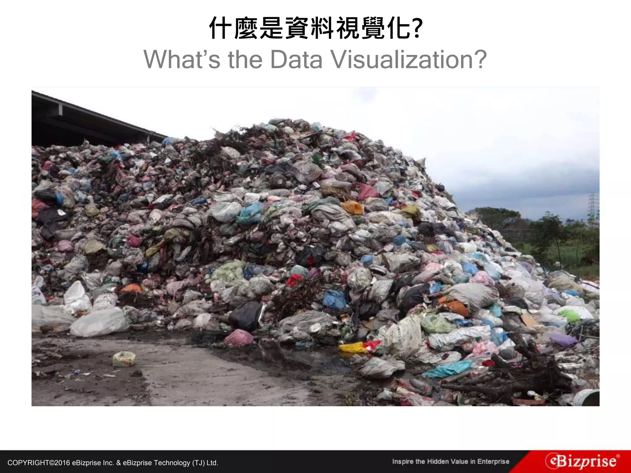 COPYRIGHT©2016 eBizprise Inc. & eBizprise Technology (TJ) Ltd.
什麼是資料視覺化?
What’s the Data Visualization?
 
