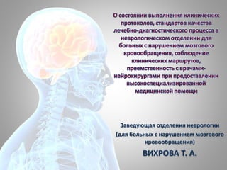 Заведующая отделения неврологии
(для больных с нарушением мозгового
кровообращения)
ВИХРОВА Т. А.
 