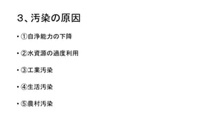 ３、汚染の原因
• ①自浄能力の下降
• ②水資源の過度利用
• ③工業汚染
• ④生活汚染
• ⑤農村汚染
 