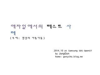 애자일에서의 테스트 사례
(부제: 협업의 아름다움)
2014.10 at Samsung SDS OpenIT
by JungGun
home: genycho.blog.me
 