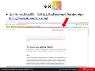COPYRIGHT©2016 eBizprise Inc. & eBizprise Technology (TJ) Ltd.
 進入Kimonolabs網站，點選右上角的Download Desktop App
https://www.kimonolabs.com/
安裝
 