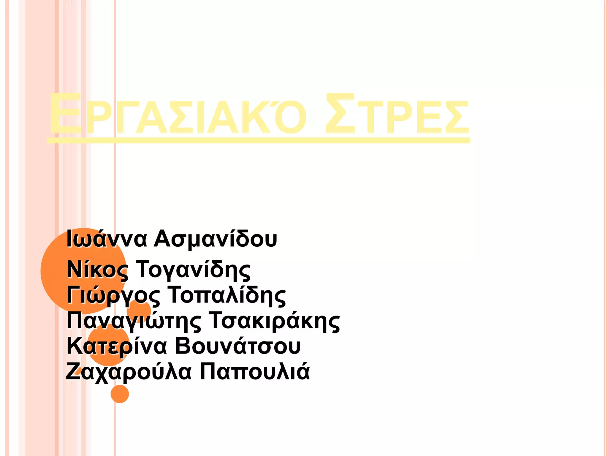 ΕΡΓΑΣΙΑΚΌ ΣΤΡΕΣ
Ιωάννα Ασμανίδου
Νίκος Τογανίδης
Γιώργος Τοπαλίδης
Παναγιώτης Τσακιράκης
Κατερίνα Βουνάτσου
Ζαχαρούλα Παπουλιά
 