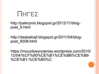 ΠΗΓΈΣ
• http://psterpnis.blogspot.gr/2012/11/blog-
post_9.html
• http://daskalosjf.blogspot.gr/2011/04/blog-
post_6508.html
• https://mouziloeyrytanias.wordpress.com/2010/
12/04/%CF%80%CE%B1%CE%BB%CE%B9
%CE%B1-%CE%B5%C
 