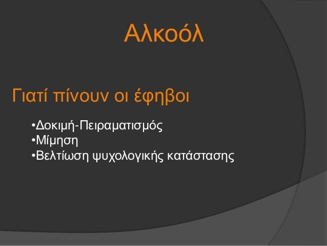 Î“Î¹Î±Ï„Î¯ Ï€Î¯Î½Î¿Ï…Î½ Î¿Î¹ Î­Ï†Î·Î²Î¿Î¹
â€¢Î”Î¿ÎºÎ¹Î¼Î®-Î ÎµÎ¹ÏÎ±Î¼Î±Ï„Î¹ÏƒÎ¼ÏŒÏ‚
â€¢ÎœÎ¯Î¼Î·ÏƒÎ·
â€¢Î’ÎµÎ»Ï„Î¯Ï‰ÏƒÎ· ÏˆÏ…Ï‡Î¿Î»Î¿Î³Î¹ÎºÎ®Ï‚ ÎºÎ±Ï„Î¬ÏƒÏ„Î±ÏƒÎ·Ï‚
Î‘Î»ÎºÎ¿ÏŒÎ»
 