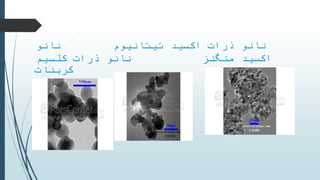 ‫نانو‬ ‫تیتانیوم‬ ‫اکسید‬ ‫ذرات‬ ‫نانو‬
‫کلسیم‬ ‫ذرات‬ ‫نانو‬ ‫منگنز‬ ‫اکسید‬
‫کربنات‬
 