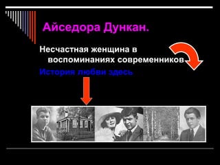 Айседора Дункан.
Несчастная женщина в
воспоминаниях современников
История любви здесь
 