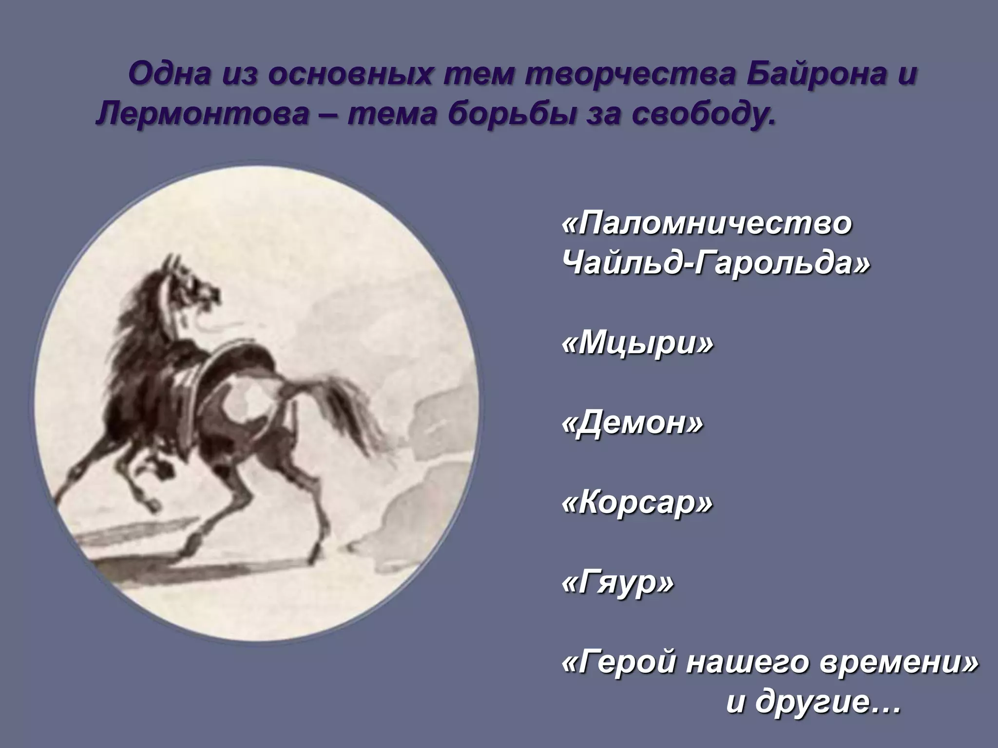 «Паломничество
Чайльд-Гарольда»
«Мцыри»
«Демон»
«Корсар»
«Гяур»
«Герой нашего времени»
и другие…
Одна из основных тем творчества Байрона и
Лермонтова – тема борьбы за свободу.
 
