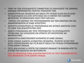 • ΤΙΜΗ ΓΙΑ ΤΟΝ ΟΠΟΙΟΔΗΠΟΤΕ ΣΥΜΜΕΤΕΧΕΙ ΣΕ ΕΚΔΗΛΩΣΕΙΣ ΤΗΣ ΕΘΝΙΚΗΣ
ΟΜΑΔΑΣ (ΠΡΟΠΟΝΗΤΕΣ-ΠΑΙΚΤΕΣ-ΥΠΟΛΟΙΠΟ ΤΙΜ)
• ΣΟΒΑΡΟΤΗΤΑ ΚΑΙ ΠΕΙΘΑΡΧΙΑ ΚΑΙ ΜΕΣΑ ΣΤΟ ΓΗΠΕΔΟ ΑΛΛΑ ΚΑΙ ΣΕ ΟΛΕΣ
ΤΙΣ ΕΚΔΗΛΩΣΕΙΣ ΕΞΩ ΑΠΟ ΑΥΤΟ ΜΙΑΣ ΚΑΙ Η ΕΥΘΥΝΗ ΠΟΥ ΕΧΟΥΜΕ
ΦΟΡΩΝΤΑΣ ΤΟ ΕΘΝΟΣΗΜΟ ΕΙΝΑΙ ΠΟΛΥ ΜΕΓΑΛΗ.
• ΤΗΡΗΣΗ ΣΤΟ ΑΚΕΡΑΙΟ ΤΟΥ ΠΡΟΓΡΑΜΜΑΤΟΣ ΚΑΙ ΤΩΝ ΩΡΑΡΙΩΝ ΠΟΥ ΘΑ
ΑΝΑΚΟΙΝΩΝΟΝΤΑΙ ΣΕ ΚΑΘΕ ΑΠΟΣΤΟΛΗ.
• ΑΠΟΛΥΤΗ ΣΥΓΚΕΝΤΡΩΣΗ ΣΕ ΠΡΟΠΟΝΗΣΕΙΣ ΚΑΙ ΑΓΩΝΕΣ ΔΙΝΟΝΤΑΣ ΟΛΟΙ
ΤΟ 100% ΤΩΝ ΔΥΝΑΤΟΤΗΤΩΝ ΤΟΥΣ.
• ΑΜΕΣΗ ΕΠΙΚΟΙΝΩΝΙΑ ΜΕ ΤΟΥΣ ΠΡΟΠΟΝΗΤΕΣ ΓΙΑ ΟΠΟΙΟΔΗΠΟΤΕ
ΠΡΟΒΛΗΜΑ ΣΑΣ ΑΠΑΣΧΟΛΕΙ ΚΑΙ ΚΡΙΝΕΤΕ ΟΤΙ ΜΠΟΡΟΥΜΕ ΝΑ
ΒΟΗΘΗΣΟΥΜΕ.
• ΔΗΜΙΟΥΡΓΙΑ ΟΙΚΟΓΕΝΕΙΑΚΟΥ ΚΛΙΜΑΤΟΣ ΣΕ ΚΑΘΕ ΟΜΑΔΑ .
• ΨΥΧΗ-ΠΑΘΟΣ-ΔΙΑΘΕΣΗ-ΑΓΩΝΙΣΤΙΚΗ ΠΕΙΘΑΡΧΙΑ. ΤΕΣΣΕΡΙΣ ΛΕΞΕΙΣ ΠΟΥ
ΕΙΣΤΕ ΥΠΟΧΡΕΩΜΕΝΟΙ ΝΑ ΤΙΣ ΒΓΑΖΕΤΕ ΜΕΣΑ ΣΤΟ ΓΗΠΕΔΟ ΕΥΡΙΣΚΟΜΕΝΟΙ
ΣΤΗΝ ΕΘΝΙΚΗ ΟΜΑΔΑ.
• ΠΟΤΕ ΔΕΝ ΚΛΕΙΝΕΙ Η ΠΟΡΤΑ ΤΗΣ ΕΘΝΙΚΗΣ ΟΜΑΔΑΣ ΓΙΑ ΚΑΝΕΝΑ ΑΠΟ ΤΗ
ΣΤΙΓΜΗ ΠΟΥ ΔΟΥΛΕΥΕΙ ΚΑΙ ΒΕΛΤΙΩΝΕΤΑΙ.
• ΟΛΑ ΤΑ ΠΑΡΑΠΑΝΩ ΕΙΝΑΙ ΑΔΙΑΠΡΑΓΜΑΤΕΥΤΑ ΓΙΑ ΤΟΥΣ ΠΟΔΟΣΦΑΙΡΙΣΤΕΣ
ΠΟΥ ΒΡΙΣΚΟΝΤΑΙ ΣΤΗΝ ΕΘΝΙΚΗ ΟΜAΔΑ.
Εθνική Ομάδα
 