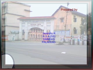 Prepared by
Jeyanthy.R
H S A (SS)
GMMGHS
PALAKKAD.
 