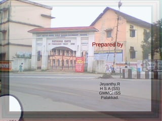 Prepared by
Jeyanthy.R
H S A (SS)
GMMGHSS
Palakkad.
 