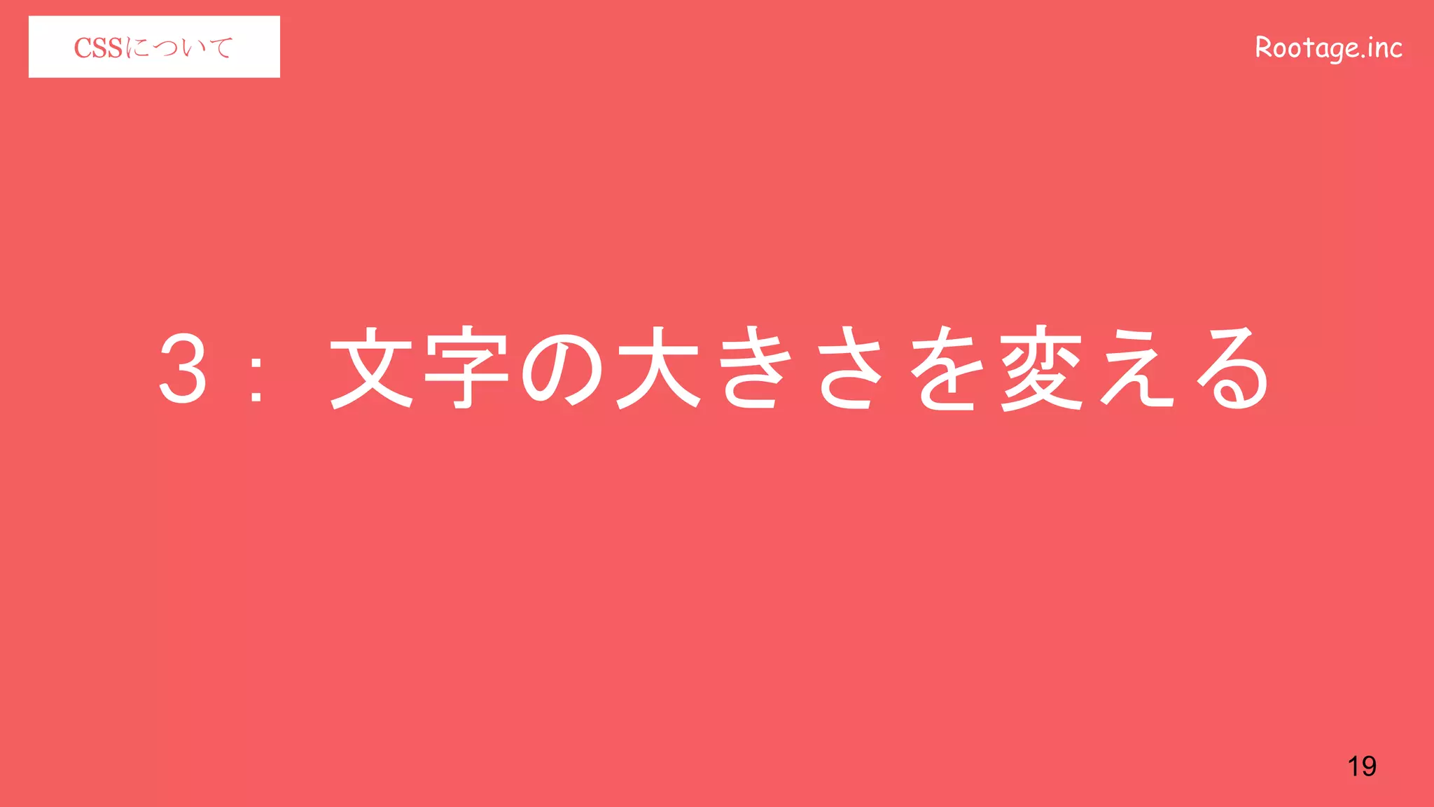 Rootage.incCSSについて
3： 文字の大きさを変える
19
 