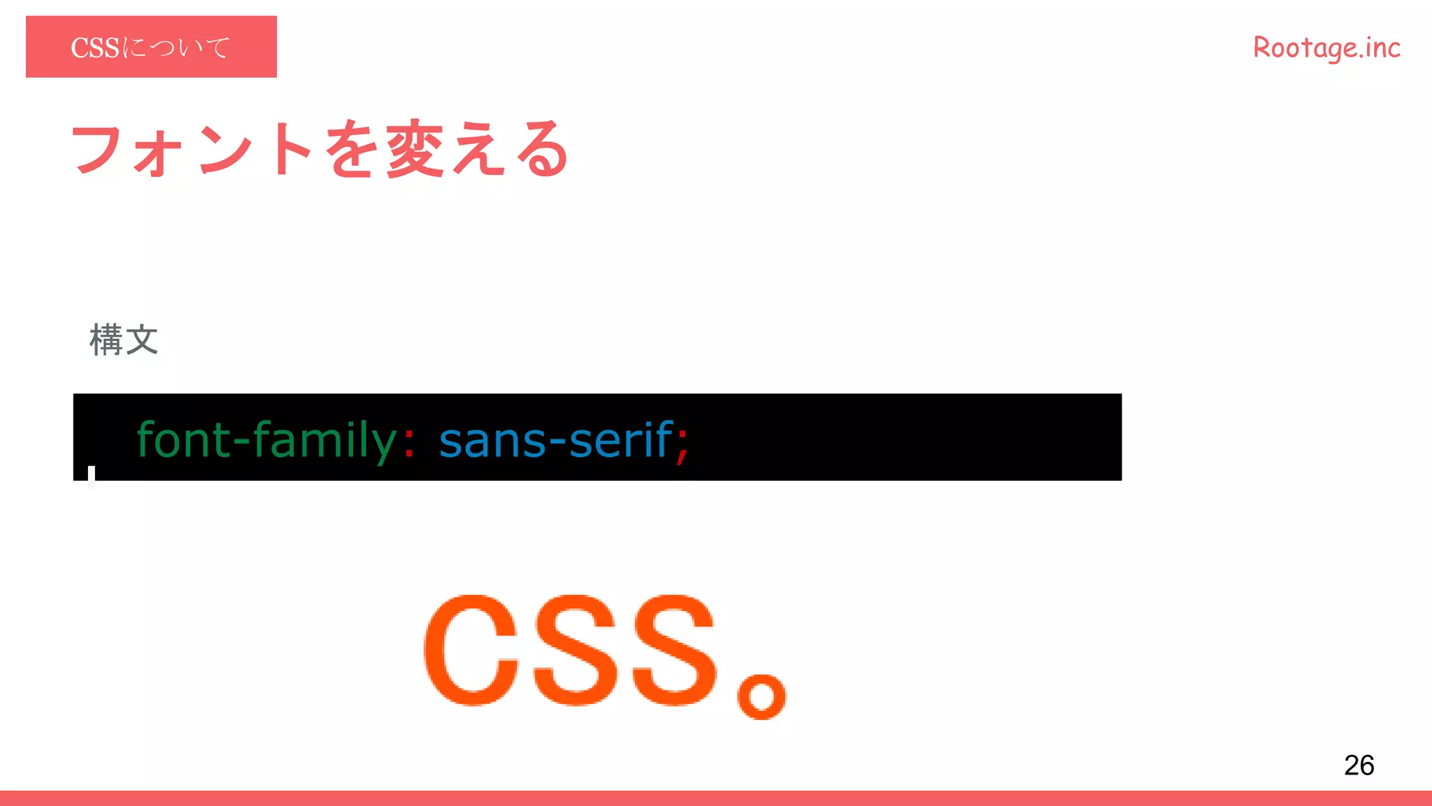 Rootage.incCSSについて
フォントを変える
構文
font-family: sans-serif;
26
 