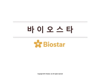 Copyright 2015 Biostar. Ltd. All rights reserved
바 이 오 스 타
 
