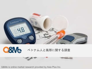 Q&Me is online market research provided by Asia Plus Inc.
ベトナム人と風邪に関する調査
 