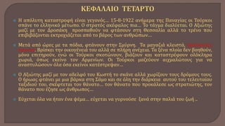  Η απόλυτη καταστροφή είναι γεγονός… 15-8-1922 ανήμερα της Παναγίας οι Τούρκοι
σπάνε το ελληνικό μέτωπο. Ο στρατός ακέφαλος πια… Το τάγμα διαλύεται. Ο Αξιώτης
μαζί με τον Δροσάκη προσπαθούν να φτάσουν στη Θεσσαλία αλλά το τρένο που
επιβιβάζονται εκτροχιάζεται από το βάρος των ανθρώπων…
 Μετά από ώρες με τα πόδια, φτάνουν στην Σμύρνη. Τα μαγαζιά κλειστά, πρόσφυγες
παντού. Βρίσκει την οικογένειά του αλλά σε πλήρη ανέχεια. Τα ξένα πλοία δεν βοηθούν,
μόνο επιτηρούν, ενώ οι Τούρκοι σκοτώνουν, βιάζουν και καταστρέφουν ολόκληρα
χωριά, όπως εκείνο τον Αρμενίων. Οι Τούρκοι μαζεύουν αιχμαλώτους για να
αναστυλώσουν όλα όσα εκείνοι κατέστρεψαν…
 Ο Αξιώτης μαζί με τον αδελφό του Κωστή το σκάνε αλλά χωρίζουν τους δρόμους τους.
Ο ήρωας φτάνει με μια βάρκα στη Σάμο και σε όλη την διάρκεια αυτού του τελευταίου
ταξιδιού του, σκέφτεται τον θάνατο… τον θάνατο που προκάλεσε ως στρατιώτης, τον
θάνατο που έζησε ως άνθρωπος…
 Εύχεται όλα να ήταν ένα ψέμα… εύχεται να γυρνούσε ξανά στην παλιά του ζωή ..
 