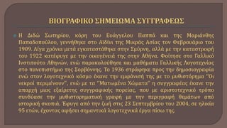  Η Διδώ Σωτηρίου, κόρη του Ευάγγελου Παππά και της Μαριάνθης
Παπαδοπούλου, γεννήθηκε στο Αϊδίνι της Μικράς Ασίας τον Φεβρουάριο του
1909. Λίγα χρόνια μετά εγκαταστάθηκε στην Σμύρνη, αλλά με την καταστροφή
του 1922 κατέφυγε με την οικογένειά της στην Αθήνα. Φοίτησε στο Γαλλικό
Ινστιτούτο Αθηνών, ενώ παρακολούθησε και μαθήματα Γαλλικής Λογοτεχνίας
στο πανεπιστήμιο της Σορβόννης. Το 1936 στράφηκε προς την δημοσιογραφία
ενώ στον λογοτεχνικό κόσμο έκανε την εμφάνισή της με το μυθιστόρημα ‘’Οι
νεκροί περιμένουν’’, ενώ με τα ‘’Ματωμένα Χώματα’’ η συγγραφέας έκανε την
απαρχή μιας εξαίρετης συγγραφικής πορείας, που με αριστοτεχνικό τρόπο
συνδύασε την μυθιστορηματική γραφή με την περιγραφή θεμάτων από
ιστορική σκοπιά. Έφυγε από την ζωή στις 23 Σεπτεμβρίου του 2004, σε ηλικία
95 ετών, έχοντας αφήσει σημαντικά λογοτεχνικά έργα πίσω της.
 