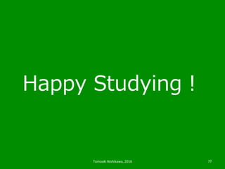 Happy  Studying！
Tomoaki	
  Nishikawa,	
  2016	
 77	
 