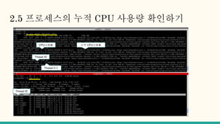 2.5 프로세스의 누적 CPU 사용량 확인하기
Thread ID
CPU사용률
Thread개수
누적 CPU사용률
Thread ID
 