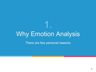 1.
Why Emotion Analysis
There are few personal reasons
4
 