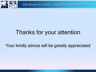 GIS Research Center, Feng Chia University,Taiwan
Thanks for your attention
Your kindly advice will be greatly appreciated
 