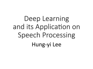 Deep Learning
and its Applica1on on
Speech Processing
Hung-yi	Lee
 