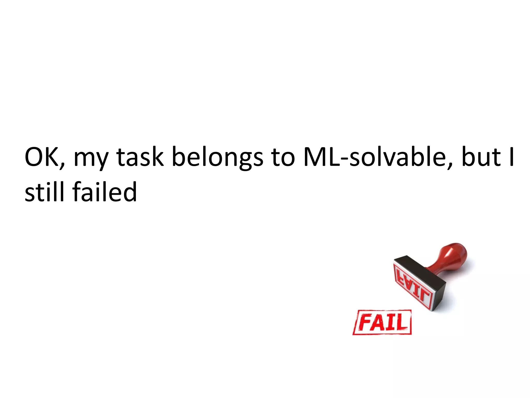 OK, my task belongs to ML-solvable, but I
still failed
 