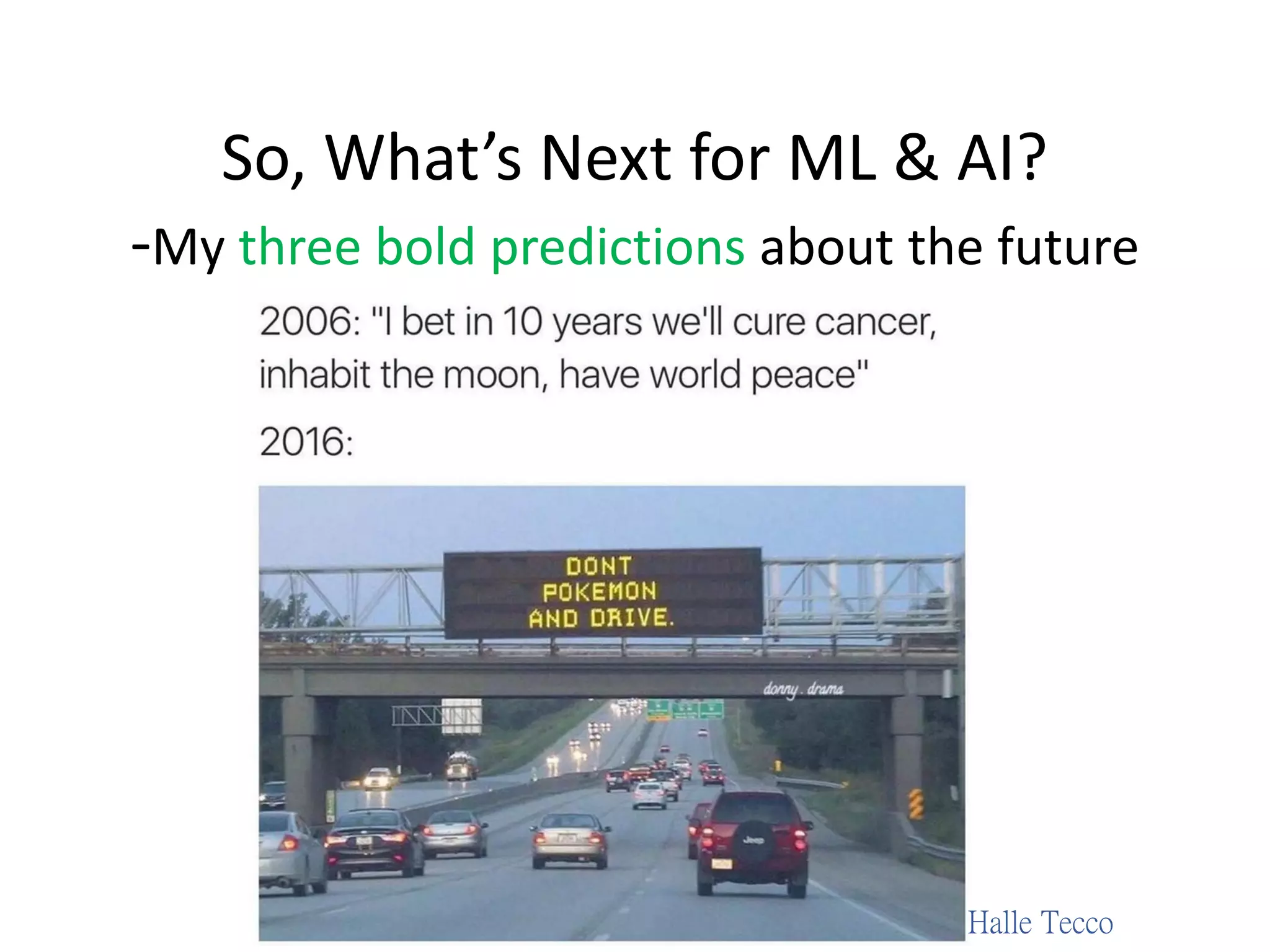 So, What’s Next for ML & AI?
-My three bold predictions about the future
Halle Tecco
 