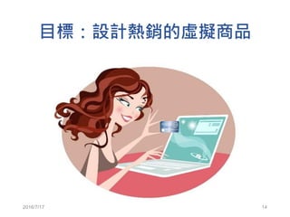 目標：設計熱銷的虛擬商品
2016/7/17 14
 