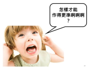 2016/7/17 41
怎樣才能
作得更準啊啊啊
？
 