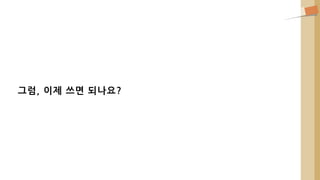 그럼, 이제 쓰면 되나요?
 