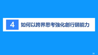 如何以跨界思考強化創行銷能力4
38
 