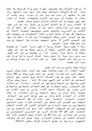 ‫ﺗﻔﻌﻞ‬ ‫وﻻ‬ ‫ﺻﻴﺤﺔ‬ ‫ﻛﻞ‬ ‫وراء‬ ‫ﺗﺠﺮي‬ ‫ﻻ‬ ‫ﻓﻬﻲ‬ ،‫ﺷﺨﺼﻴﺘﻬﺎ‬ ‫ﻟﻬﺎ‬ ‫اﻟﺸﺮﻛﺎت‬ ‫ﻫﺬه‬ ‫إن‬ -5
‫ﺑﻨﺎء‬ ‫اﺗﺠﺎﻫﻬﺎ‬ ‫ﺗﺤﺪد‬ ‫إﻧﻬﺎ‬ .‫ذﻟﻚ‬ ‫ﺗﻔﻌﻞ‬ ‫اﻟﻤﻨﺎﻓﺴﺔ‬ ‫اﻟﺸﺮﻛﺎت‬ ‫ﻛﻞ‬ ‫ﻷن‬ ،ً‫ﺷﻴﺌﺎ‬
‫أن‬ ‫ﻋﻠﻴﻨﺎ‬ ‫وﻧﺤﻦ‬ .‫ﺗﺆدﻳﻪ‬ ‫أن‬ ‫ﺗﺤﺐ‬ ‫وﻣﺎ‬ ‫ﻓﻴﻪ‬ ‫ﺗﺒﺪع‬ ‫أن‬ ‫ﻳﻤﻜﻨﻬﺎ‬ ‫ﻣﺎ‬ ‫ﻋﻠﻰ‬
‫ﻧﺨﺘﺎر‬ ‫أن‬ ‫ﻋﻠﻴﻨﺎ‬ .‫وﻛﻤﺆﺳﺴﺎت‬ ‫ﻛﺄﻓﺮاد‬ ‫ﻓﻴﻪ‬ ‫ﻧﺒﺪع‬ ‫أن‬ ‫ﻳﻤﻜﻨﻨﺎ‬ ‫ﻣﺎ‬ ‫ﻧﺨﺘﺎر‬
.‫ﻋﻈﻴﻤﺔ‬ ‫ﺷﺮﻛﺎت‬ ‫ﻟﺘﺼﺒﺢ‬ ‫اﻟﻨﺎﻣﻲ‬ ‫اﻟﻌﺎﻟﻢ‬ ‫ﻓﻲ‬ ‫ﻣﺆﺳﺴﺎﺗﻨﺎ‬ ‫ﻧﻘﻮد‬ ‫ﻛﻴﻒ‬
،‫ﻗﻮي‬ ٍ‫ﺛﺎن‬ ‫ﺻﻒ‬ ‫ﺑﻨﺎء‬ ‫ﻳﺤﺎول‬ ‫ﻣﻦ‬ ‫اﻟﻐﺮﺑﻲ‬ ‫اﻟﻌﺎﻟﻢ‬ ‫ﻓﻲ‬ ‫أن‬ ‫ﻳﺒﻴﻦ‬ ‫اﻟﻜﺘﺎب‬ -6
‫ﺗﺠﺪ‬ ‫أن‬ ‫ﻌﻘﻞ‬ُ‫ﻳ‬ ‫ﻫﻞ‬ .‫ﻳﺘﻘﺎﻋﺪ‬ ‫أن‬ ‫ﺑﻌﺪ‬ ‫ﻧﺎﺟﺤﺔ‬ ‫ﺷﺮﻛﺘﻪ‬ ‫ﺑﻘﺎء‬ ‫إﻟﻰ‬ ‫ﻳﻬﺪف‬ ‫وﻣﻦ‬
‫ﻓﻲ‬ ‫اﻟﺒﻘﺎء‬ ‫ﻟﻴﻀﻤﻨﻮا‬ ‫ﻣﺮؤوﺳﻴﻬﻢ‬ ‫ﺗﺤﻘﻴﺮ‬ ‫ﻳﺤﺎوﻟﻮن‬ ‫اﻟﻤﺪﻳﺮﻳﻦ‬ ‫ﻣﻦ‬ ‫اﻟﻜﺜﻴﺮ‬
‫ﻟﻜﻲ‬ ‫ﻣﺮؤوﺳﻴﻪ‬ ‫ﻋﻦ‬ ‫اﻟﻤﻌﻠﻮﻣﺎت‬ ‫إﺧﻔﺎء‬ ‫اﻟﻤﺪﻳﺮ‬ ‫ﻳﺤﺎول‬ ‫أن‬ ‫ﻳﺼﺢ‬ ‫ﻫﻞ‬ ‫ﻣﻨﺎﺻﺒﻬﻢ؟‬
،‫ﻳﺼﺢ‬ ‫وﻻ‬ ‫ﻌﻘﻞ‬ُ‫ﻳ‬ ‫ﻻ‬ ‫ﻛﺎن‬ ‫وإن‬ ‫اﻟﻤﻌﻠﻮﻣﺎت؟‬ ‫ﻳﻤﺘﻠﻚ‬ ‫اﻟﺬي‬ ‫اﻟﻮﺣﻴﺪ‬ ‫ﻫﻮ‬ ‫ﻳﻈﻞ‬
‫وﻗﺪ‬ ‫ﺑﻞ‬ ‫اﻟﺴﻠﻮك‬ ‫ﻫﺬا‬ ‫ﻣﺤﺎرﺑﺔ‬ ‫اﻟﻤﺆﺳﺴﺔ‬ ‫ﺗﺤﺎول‬ ‫أﻻ‬ ‫اﻷﻛﺒﺮ‬ ‫اﻟﻤﺼﻴﺒﺔ‬ ‫ﻓﺈن‬
.‫ﻟﻠﺘﺮﻗﻲ‬ ً‫ﻓﺮﺻﺎ‬ ‫ﻫﺆﻻء‬ ‫ﻣﺜﻞ‬ ‫ﻳﺠﺪ‬
‫ﻣﺆﺳﺴﺘﻚ‬ ‫ﻓﻲ‬ ً‫ﻛﺒﻴﺮا‬ ً‫ﻣﺪﻳﺮا‬ ‫ﺗﻜﻮن‬ ‫ﻻ‬ ‫ورﺑﻤﺎ‬ ‫ﻟﺸﺮﻛﺔ‬ ً‫رﺋﻴﺴﺎ‬ ‫ﺗﻜﻮن‬ ‫ﻻ‬ ‫رﺑﻤﺎ‬
.‫ﻋﻈﻴﻢ‬ ‫إﻟﻰ‬ ‫ﺟﻴﺪ‬ ‫ﻣﻦ‬ ‫ﺑﻌﻤﻠﻚ‬ ‫ﺗﺮﺗﻘﻲ‬ ‫أن‬ ‫ﻳﻤﻜﻨﻚ‬ .‫اﻟﻜﺜﻴﺮ‬ ‫ﻓﻌﻞ‬ ‫ﻳﻤﻜﻨﻚ‬ ‫وﻟﻜﻦ‬
.‫ﻋﻈﻴﻢ‬ ‫إﻟﻰ‬ ‫ﺟﻴﺪ‬ ‫ﻣﻦ‬ ‫ﻣﺆﺳﺴﺘﻚ‬ ‫ﻣﻦ‬ ً‫ﺟﺪا‬ ً‫ﺻﻐﻴﺮا‬ ً‫ﺟﺰءا‬ ‫ّﻮل‬‫ﺗﺤ‬ ‫أن‬ ‫ﻳﻤﻜﻨﻚ‬
‫ﻗﻤﺖ‬ ‫ﻣﺎ‬ ‫ﻖ‬ِّ‫ﻄﺒ‬ُ‫وﺗ‬ ‫ﻛﺒﻴﺮة‬ ‫ﻟﺸﺮﻛﺔ‬ ً‫رﺋﻴﺴﺎ‬ ‫ﺗﺼﺒﺢ‬ ‫ﻣﺎ‬ ً‫ﻳﻮﻣﺎ‬ ‫رﺑﻤﺎ‬ ‫ﻳﺪري‬ ‫وﻣﻦ‬
‫ﻣﻦ‬ ‫ﺷﺮﻛﺘﻚ‬ ‫ل‬ّ‫ﺗﺤﻮ‬ ‫ﻋﻦ‬ ‫ﻛﺘﺎﺑﺎ‬ ‫ﺗﻜﺘﺐ‬ ‫ﺛﻢ‬ ،‫ﻛﻠﻬﺎ‬ ‫اﻟﺸﺮﻛﺔ‬ ‫ﻋﻠﻰ‬ ‫ﻗﺒﻞ‬ ‫ﻣﻦ‬ ‫ﺑﻪ‬
.‫ﻋﻈﻴﻤﺔ‬ ‫إﻟﻰ‬ ‫ﺟﻴﺪة‬
‫ﻋﻈﻴﻢ‬ ‫اﻟﻰ‬ ‫ﺟﻴﺪ‬ ‫ﻣﻦ‬ ‫وأﺧﺮى‬ ‫ﻓﺸﻠﺖ‬ ‫ﺷﺮﻛﺎت‬
‫ﻛﺒﻴﺮة‬ ‫ﺷﺮﻛﺎت‬ ‫ﻧﺠﺎح‬ ‫أﺳﺒﺎب‬ ‫ﺣﻮل‬ ‫ﻣﻬﻤﺔ‬ ‫ﻣﻌﺎﻟﺠﺎت‬ ‫ﻳﻘﺪم‬ ‫أﻧﻪ‬ ‫اﻟﻜﺘﺎب‬ ‫أﻫﻤﻴﺔ‬
‫ﺷﺮﻛﺔ‬ 500 ‫ﻣﻦ‬ ‫ﺷﺮﻛﺔ‬ ‫ﻋﺸﺮة‬ ‫إﺣﺪى‬ ‫ﺑﻴﻦ‬ ‫ﻣﻘﻨﻨﺔ‬ ‫ﻣﻘﺎرﻧﺎت‬ ‫ﻋﺒﺮ‬ ‫أﺧﺮى‬ ‫وﻓﺸﻞ‬ ،
‫اﻟﻨﺠﺎح‬ ‫وﻫﻮ‬ ،‫أﺳﺎﺳﻲ‬ ‫ﺷﺮط‬ 11‫اﻟـ‬ ‫اﻟﺸﺮﻛﺎت‬ ‫ﻫﺬه‬ ‫ﻓﻲ‬ ‫ﺗﻮﻓﺮ‬ ‫ﻟﻘﺪ‬ .‫ﻧﺎﻫﻀﺔ‬
‫ﺷﺮﻛﺎت‬ ‫ﺳﺠﻠﺖ‬ ‫ﺑﻴﻨﻤﺎ‬ ،ً‫ﻋﺎﻣﺎ‬ 15 ‫ﻟﻤﺪة‬ ‫اﻷﺳﻬﻢ‬ ‫ﻋﻠﻰ‬ ‫اﻟﻌﺎﺋﺪ‬ ‫ﻓﻲ‬ ‫اﻟﺘﺼﺎﻋﺪي‬
‫اﻟﻌﺎﺋﺪ‬ ‫ﻓﻲ‬ ً‫اﻧﺤﺪارا‬ ،‫اﻹﻧﺠﺎز‬ ‫ﻓﻲ‬ ‫ﻔﻬﺎ‬ّ‫وﺗﺨﻠ‬ ‫اﻟﻨﺸﺎط‬ ‫ﻓﻲ‬ ‫ﺗﻤﺎﺛﻠﻬﺎ‬ ‫أﺧﺮى‬
‫واﻟﺨﺼﺎﺋﺺ‬ ‫اﻟﻤﺘﺸﺎﺑﻬﺔ‬ ‫اﻟﺨﺼﺎﺋﺺ‬ ‫ﻛﺸﻒ‬ ‫ﻫﻮ‬ ‫اﻟﻤﻘﺎرﻧﺔ‬ ‫وﻏﺮض‬ .‫اﻻﺳﺘﺜﻤﺎر‬ ‫ﻋﻠﻰ‬
‫ﻫﻮ‬ ‫اﻟﻜﺘﺎب‬ ‫ﻋﺮﺿﻪ‬ ‫ﻣﺎ‬ ‫وأﺑﺮز‬ .‫اﻷداء‬ ‫ﻧﺎﺟﺤﺔ‬ ‫اﻟﺸﺮﻛﺎت‬ ‫ﺑﻬﺎ‬ ‫ﺗﻔﺮدت‬ ‫اﻟﺘﻲ‬
‫ﻳﺆﻛﺪ‬ ‫إذ‬ ،‫اﻟﻘﻴﺎدة‬ ‫دور‬ ‫ﻣﻦ‬ ‫اﻟﺘﻘﻠﻴﻞ‬ ‫ﺑﻴﻨﻬﺎ‬ ‫ﻣﻦ‬ ‫ﺛﻤﻴﻨﺔ‬ ‫ﻧﻘﺎط‬ ‫ﻣﺠﻤﻮﻋﺔ‬
،‫اﻟﺜﻘﺎﻓﺔ‬ :‫ﻫﻲ‬ ‫أﺧﺮى‬ ‫ﻋﻮاﻣﻞ‬ ‫ﺿﻤﻦ‬ ‫ﻣﻦ‬ ‫واﺣﺪ‬ ‫ﻋﺎﻣﻞ‬ ‫اﻟﻘﻴﺎدة‬ ‫أن‬ ‫اﻟﻜﺎﺗﺐ‬
‫وﻳﺪﻋﻮ‬ .‫اﻟﻤﻨﻈﻤﺔ‬ ‫ﻓﺸﻞ‬ ‫أو‬ ‫ﻧﺠﺎح‬ ‫ﺗﻘﺮر‬ ،‫اﻟﺘﻘﻨﻴﺔ‬ ،‫اﻟﺒﺸﺮﻳﺔ‬ ‫اﻟﻤﻮارد‬
‫اﻟﺒﺎﺣﺜﻮن‬ ‫ﻳﺤﺮم‬ ‫ﻻ‬ ‫ﻟﻜﻲ‬ ‫اﻟﻘﻴﺎدة‬ ‫دور‬ ‫ﺗﺠﺎﻫﻞ‬ ‫إﻟﻰ‬ ‫ﻛﻮﻟﻴﻨﺰ‬ ‫ﺟﻴﻢ‬ ‫اﻟﻤﺆﻟﻒ‬
‫اﻟﻌﻈﺎم‬ ‫اﻟﻘﺎدة‬ ‫ﻷن‬ ،‫اﻷﺧﺮى‬ ‫اﻟﻌﻮاﻣﻞ‬ ‫ﻓﻲ‬ ‫ﺮ‬ّ‫اﻟﺘﺒﺼ‬ ‫ﻧﻌﻤﺔ‬ ‫ﻣﻦ‬ ‫رون‬ّ‫واﻟﻤﻄﻮ‬
‫دور‬ ‫ﻣﻦ‬ ‫اﻟﺘﻘﻠﻴﻞ‬ ‫إﻟﻰ‬ ‫ﻳﺪﻋﻮ‬ ‫ﻛﻤﺎ‬ .‫اﻟﻔﺎﺷﻠﺔ‬ ‫اﻟﻤﻨﻈﻤﺎت‬ ‫ﻓﻲ‬ ‫ﺣﺘﻰ‬ ‫ﻣﻮﺟﻮدون‬
‫ﻣﻦ‬ ‫اﻟﺘﻨﻔﻴﺬﻳﻴﻦ‬ ‫اﻟﻤﺪﻳﺮﻳﻦ‬ ‫ﻣﻊ‬ ‫أﺟﺮﻳﺖ‬ ‫ﻣﻘﺎﺑﻠﺔ‬ 84 ‫ﺧﻼل‬ ‫ﻓﻤﻦ‬ ،‫اﻟﺘﻘﻨﻴﺔ‬
‫أﻫﻢ‬ ‫ﻛﺄﺣﺪ‬ ‫اﻟﺘﻘﻨﻴﺔ‬ ‫ﻣﻨﻬﻢ‬ ‫اﻟﻤﺎﺋﺔ‬ ‫ﻓﻲ‬ 80 ‫ﻳﺬﻛﺮ‬ ‫ﻟﻢ‬ ،‫ﻣﻤﺘﺎزﻳﻦ‬ ‫إﻟﻰ‬ ‫ﺟﻴﺪﻳﻦ‬
‫اﻟﺸﺮﻛﺎت‬ ‫ﻓﻲ‬ ‫ﺣﺘﻰ‬ ‫ﺻﺤﻴﺢ‬ ‫وﻫﺬا‬ .‫ﺰ‬ّ‫اﻟﻤﺘﻤﻴ‬ ‫اﻟﻨﺠﺎح‬ ‫ﻓﻲ‬ ‫اﻟﺨﻤﺴﺔ‬ ‫اﻟﻌﻮاﻣﻞ‬
.(Nucor) ‫ﻧﻮﻛﻮر‬ ‫ﻛﺸﺮﻛﺔ‬ ‫اﻟﺘﻘﻨﻴﺔ‬ ‫ﺗﻄﺒﻴﻖ‬ ‫ﻓﻲ‬ ‫ﺑﺮﻳﺎدﺗﻬﺎ‬ ‫اﻟﻤﺸﻬﻮرة‬
 