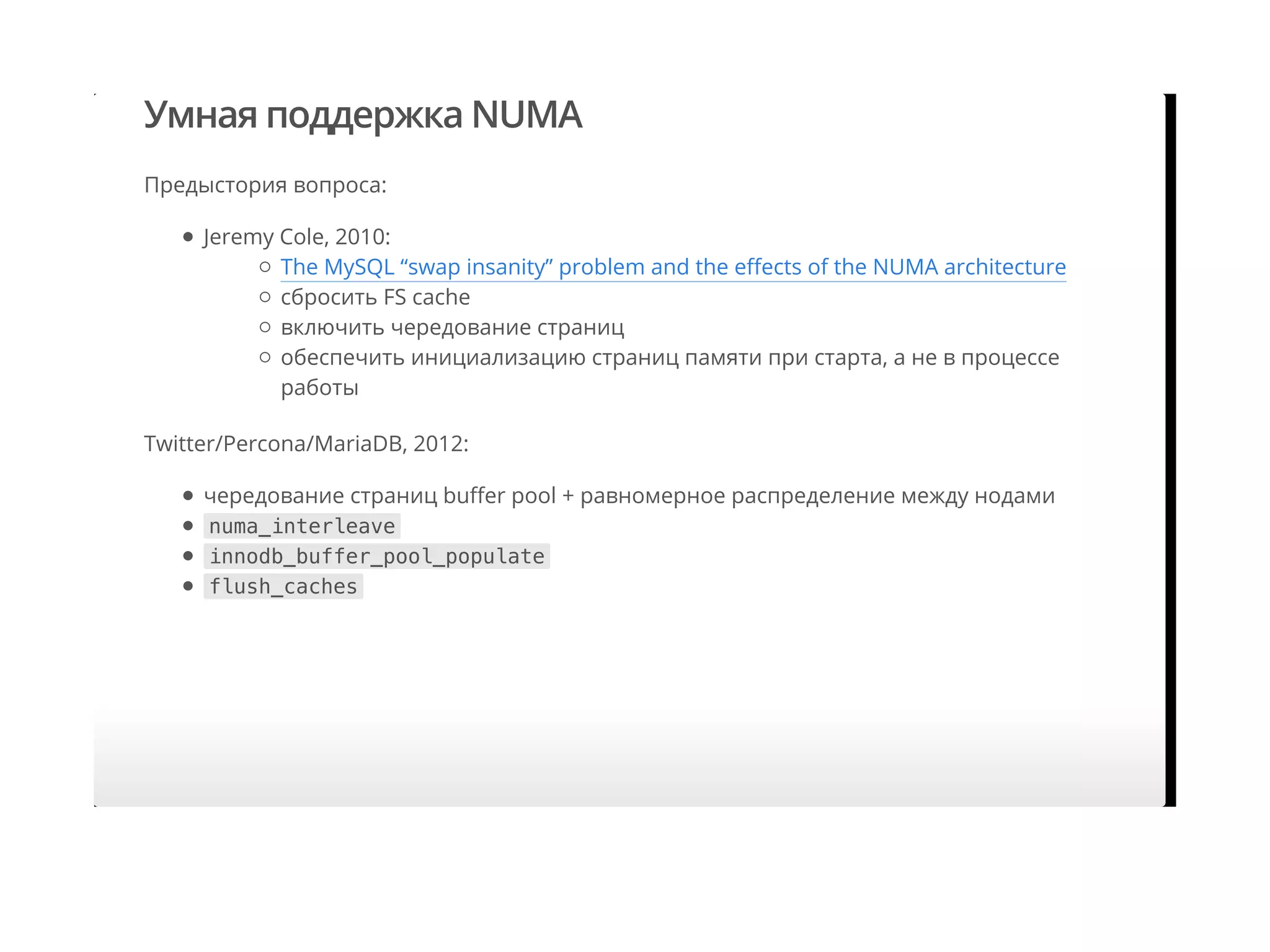 Умная поддержка NUMA
Предыстория вопроса:
Twitter/Percona/MariaDB, 2012:
Jeremy Cole, 2010:
The MySQL “swap insanity” problem and the eﬀects of the NUMA architecture
сбросить FS cache
включить чередование страниц
обеспечить инициализацию страниц памяти при старта, а не в процессе
работы
чередование страниц buﬀer pool + равномерное распределение между нодами
numa_interleave
innodb_buffer_pool_populate
flush_caches
 