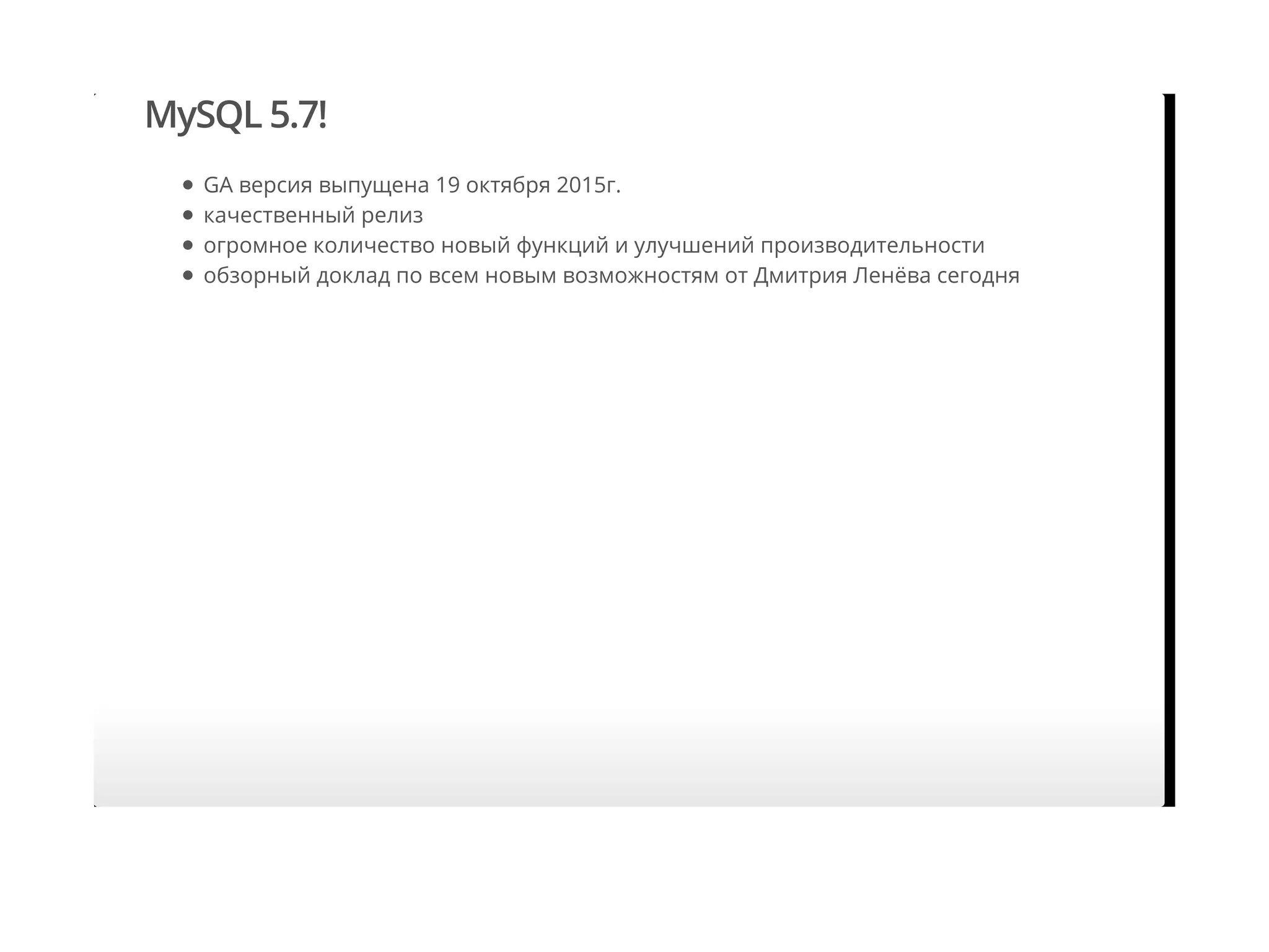 MySQL 5.7!
GA версия выпущена 19 октября 2015г.
качественный релиз
огромное количество новый функций и улучшений производительности
обзорный доклад по всем новым возможностям от Дмитрия Ленёва сегодня
 