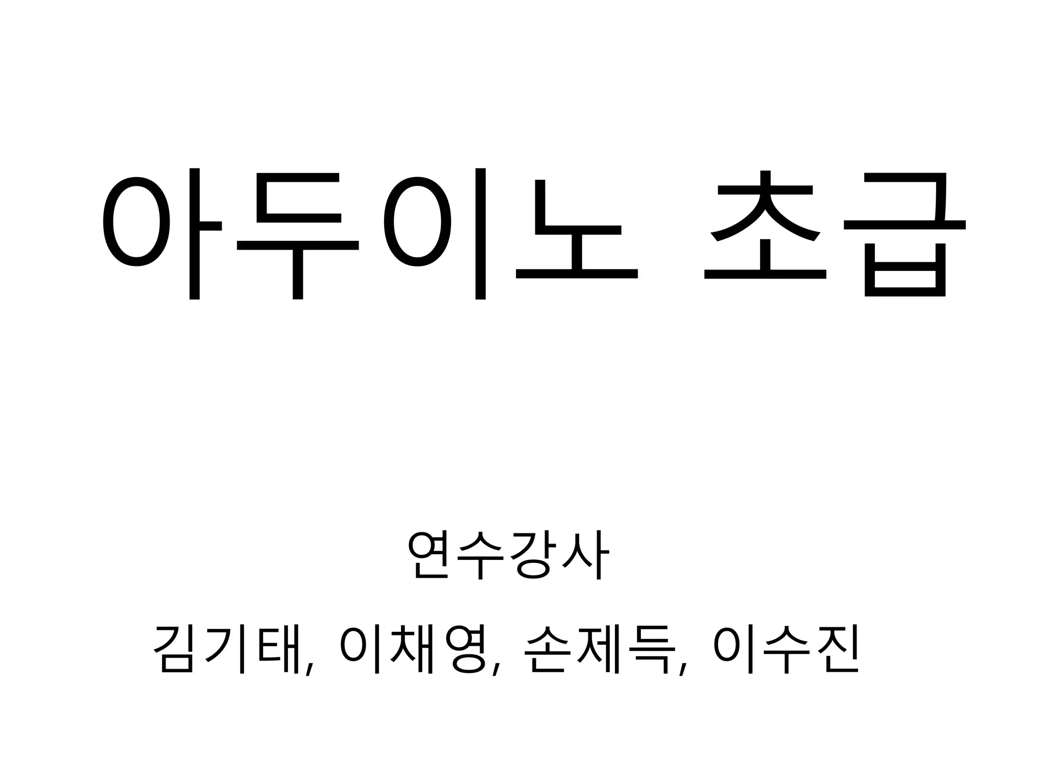 아두이노 초급
연수강사
김기태, 이채영, 손제득, 이수진
 