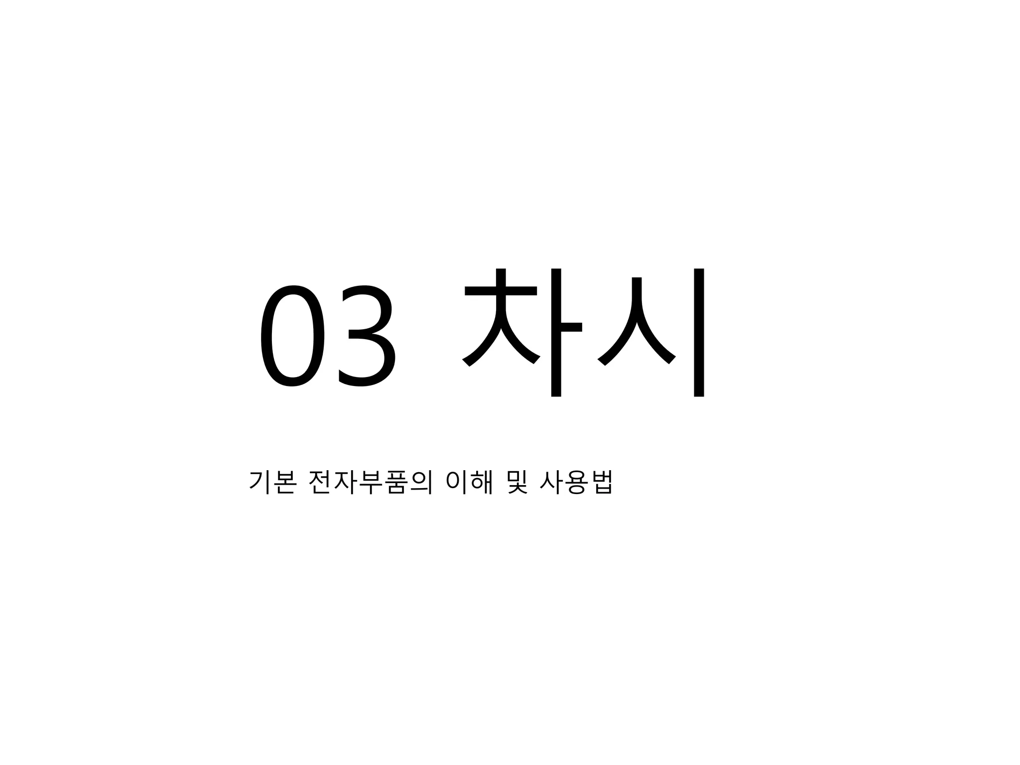 03 차시
기본 전자부품의 이해 및 사용법
 