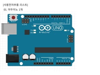 [사용전자부품 리스트]
01. 아두이노 1개
 