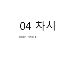 04 차시
아두이노 시리얼 통신
 