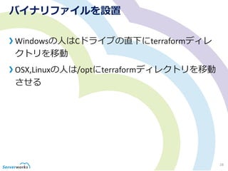 バイナリファイルを設置
Windowsの人はCドライブの直下にterraformディレ
クトリを移動
OSX,Linuxの人は/optにterraformディレクトリを移動
させる
28
 