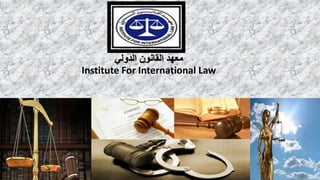 ‫الدولي‬ ‫القانون‬ ‫معهد‬
Institute For International Law
 