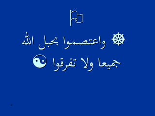 3
O
]‫اهلل‬ ‫حببل‬ ‫ا‬‫و‬‫اعتصم‬‫و‬
‫ا‬‫و‬‫تفرق‬ ‫وال‬ ‫مجيعا‬[
 