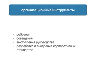 - собрания
- совещания
- выступления руководства
- разработка и внедрение корпоративных
стандартов
организационные инструменты
 