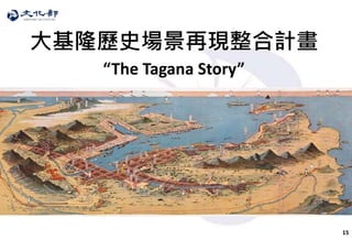 15
大基隆歷史場景再現整合計畫
“The Tagana Story”
 