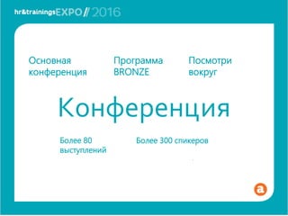 Конференция
Основная
конференция
Программа
BRONZE
Посмотри
вокруг
Более 80
выступлений
Более 300 спикеров
 