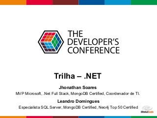 Globalcode – Open4education
Trilha – .NET
Jhonathan Soares
MVP Microsoft, .Net Full Stack, MongoDB Certified, Coordenador de TI.
Leandro Domingues
Especialista SQL Server, MongoDB Certified, Neo4j Top 50 Certified
 
